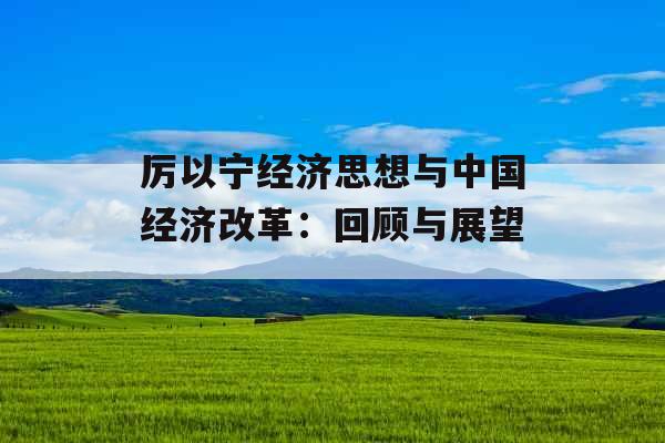 厉以宁经济思想与中国经济改革：回顾与展望 