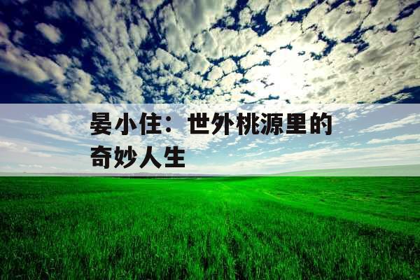 晏小住：世外桃源里的奇妙人生 
