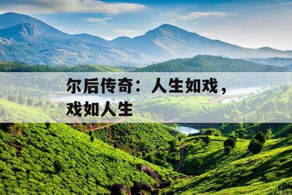 尔后传奇：人生如戏，戏如人生 
