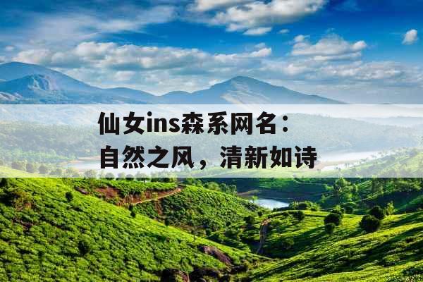 仙女ins森系网名：自然之风，清新如诗 