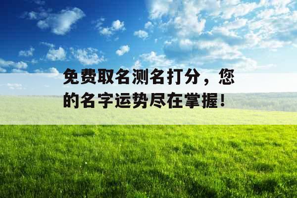 免费取名测名打分，您的名字运势尽在掌握！ 