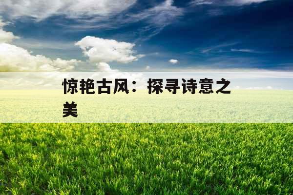 惊艳古风:探寻诗意之美