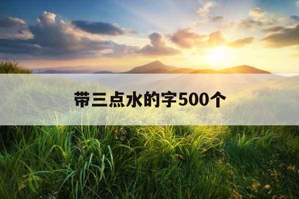 带三点水的字500个