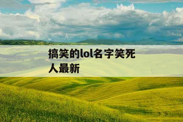 搞笑的lol名字笑死人最新