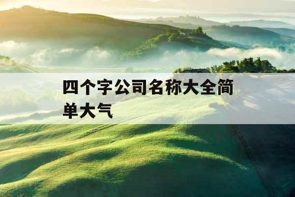 四个字公司名称大全简单大气