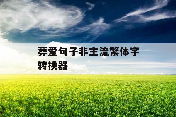 葬爱句子非主流繁体字转换器