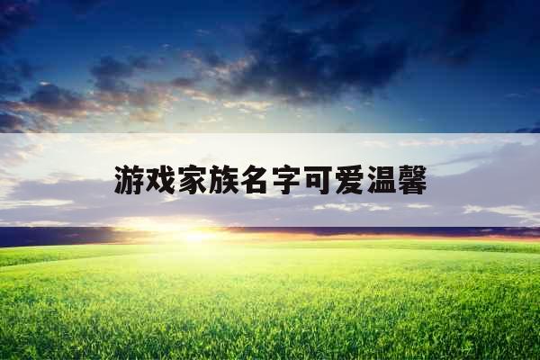 游戏家族名字可爱温馨