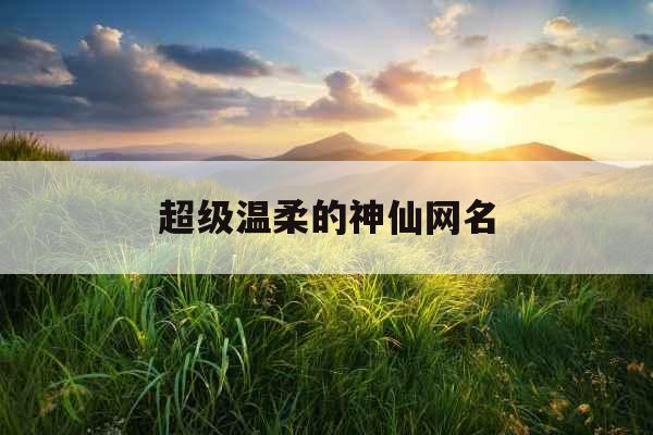 超级温柔的神仙网名
