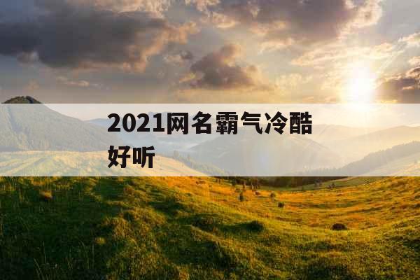 2021网名霸气冷酷好听