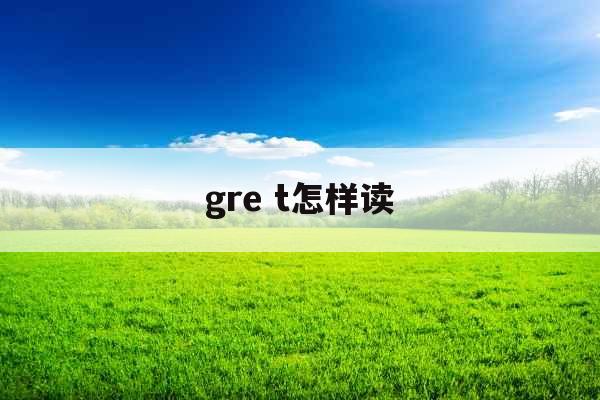 gre t怎样读