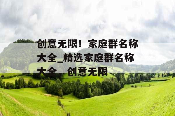 创意无限!家庭群名称大全_精选家庭群名称大全,创意无限