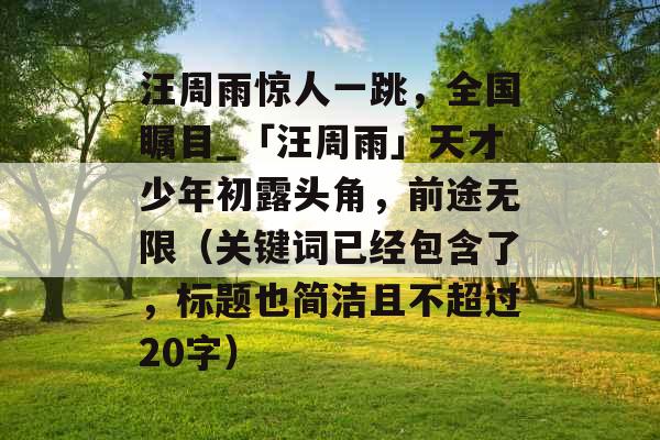 汪周雨惊人一跳，全国瞩目_「汪周雨」天才少年初露头角，前途无限（关键词已经包含了，标题也简洁且不超过20字）