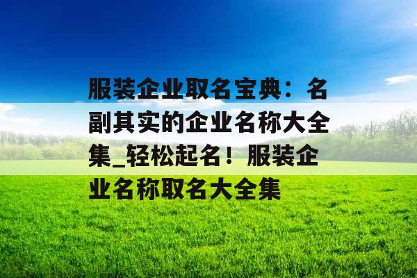 服装企业取名宝典：名副其实的企业名称大全集_轻松起名！服装企业名称取名大全集