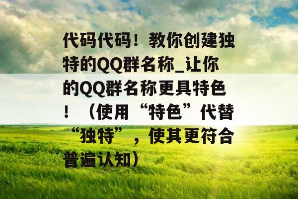 代码代码！教你创建独特的QQ群名称_让你的QQ群名称更具特色！（使用“特色”代替“独特”，使其更符合普遍认知）