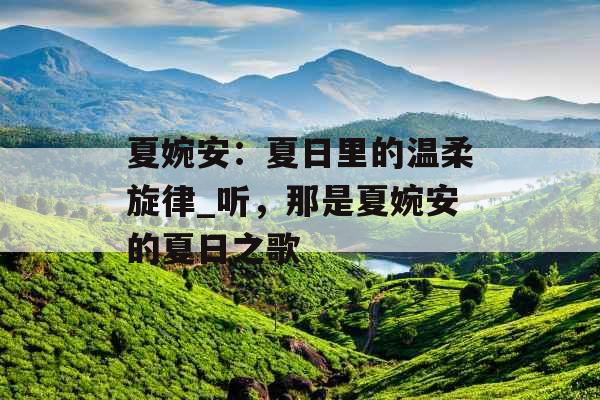 夏婉安：夏日里的温柔旋律_听，那是夏婉安的夏日之歌