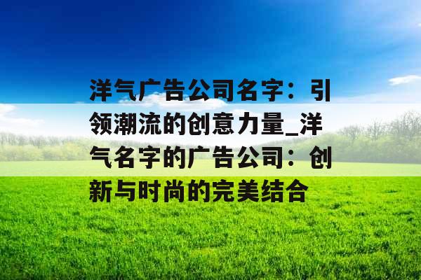洋气广告公司名字：引领潮流的创意力量_洋气名字的广告公司：创新与时尚的完美结合