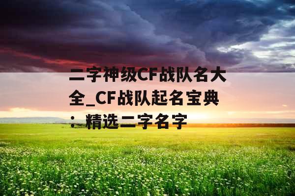 二字神级CF战队名大全_CF战队起名宝典：精选二字名字