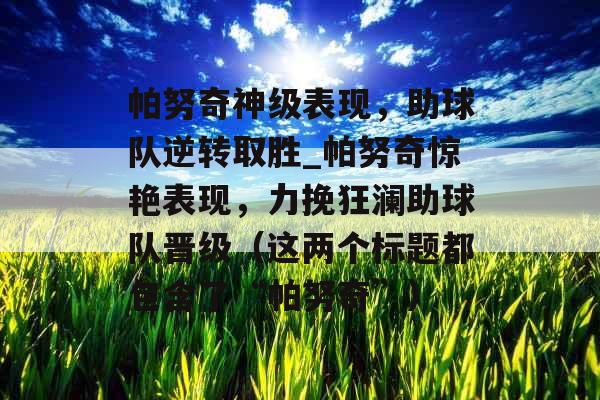 帕努奇神级表现，助球队逆转取胜_帕努奇惊艳表现，力挽狂澜助球队晋级（这两个标题都包含了“帕努奇”）