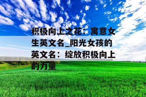 积极向上之花：寓意女生英文名_阳光女孩的英文名：绽放积极向上的力量