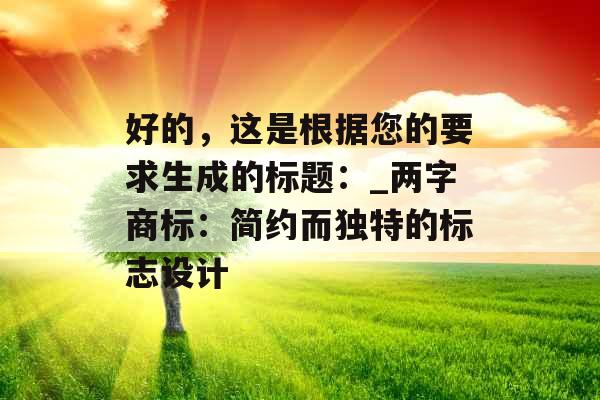 好的，这是根据您的要求生成的标题：_两字商标：简约而独特的标志设计
