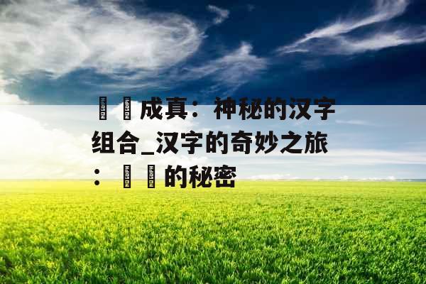 齉龘成真:神秘的汉字组合_汉字的奇妙之旅:齉龘的秘密