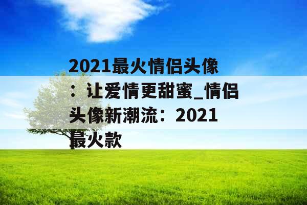 2021最火情侣头像：让爱情更甜蜜_情侣头像新潮流：2021最火款