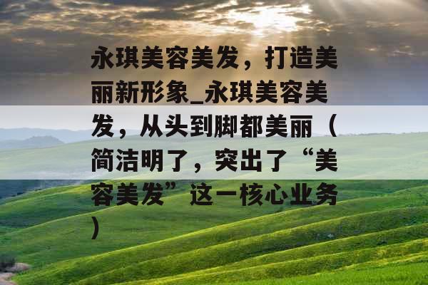 永琪美容美发，打造美丽新形象_永琪美容美发，从头到脚都美丽（简洁明了，突出了“美容美发”这一核心业务）