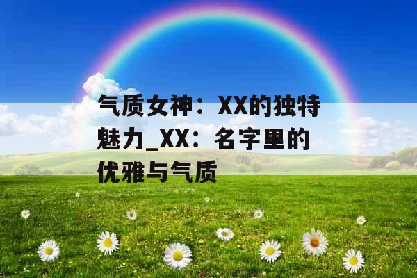 气质女神:XX的独特魅力_XX:名字里的优雅与气质