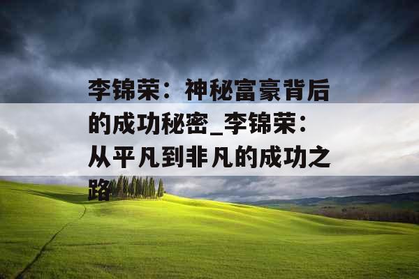 李锦荣：神秘富豪背后的成功秘密_李锦荣：从平凡到非凡的成功之路