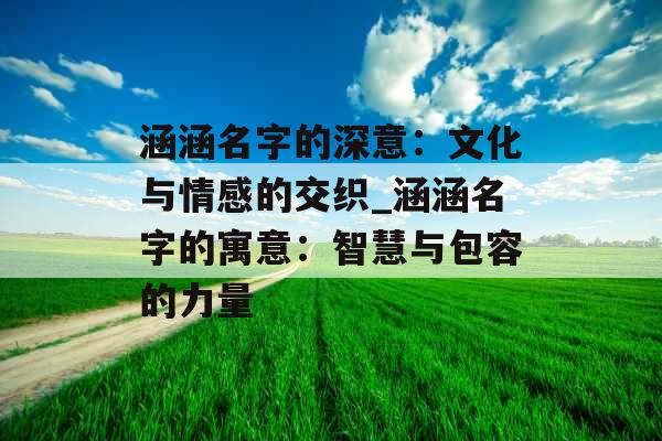 涵涵名字的深意：文化与情感的交织_涵涵名字的寓意：智慧与包容的力量