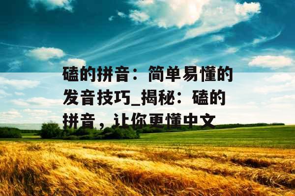 磕的拼音：简单易懂的发音技巧_揭秘：磕的拼音，让你更懂中文
