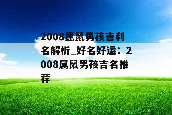 2008属鼠男孩吉利名解析_好名好运:2008属鼠男孩吉名推荐