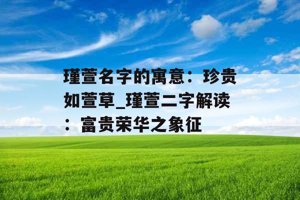 瑾萱名字的寓意：珍贵如萱草_瑾萱二字解读：富贵荣华之象征