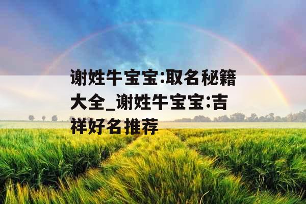谢姓牛宝宝:取名秘籍大全_谢姓牛宝宝:吉祥好名推荐