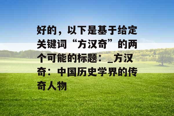 好的，以下是基于给定关键词“方汉奇”的两个可能的标题：_方汉奇：中国历史学界的传奇人物