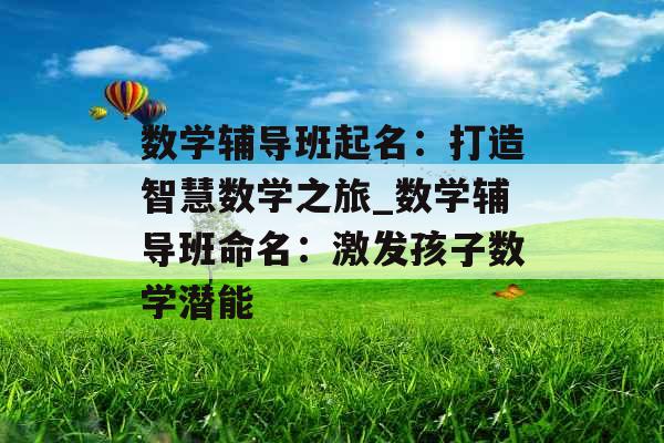 数学辅导班起名：打造智慧数学之旅_数学辅导班命名：激发孩子数学潜能