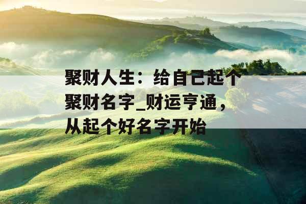 聚财人生：给自己起个聚财名字_财运亨通，从起个好名字开始