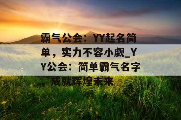 霸气公会：YY起名简单，实力不容小觑_YY公会：简单霸气名字，成就辉煌未来