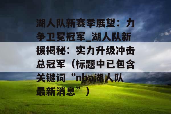 湖人队新赛季展望：力争卫冕冠军_湖人队新援揭秘：实力升级冲击总冠军（标题中已包含关键词“nba湖人队最新消息”）
