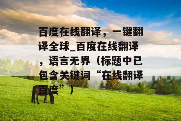 百度在线翻译，一键翻译全球_百度在线翻译，语言无界（标题中已包含关键词“在线翻译百度”）