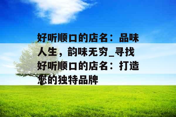 好听顺口的店名：品味人生，韵味无穷_寻找好听顺口的店名：打造您的独特品牌