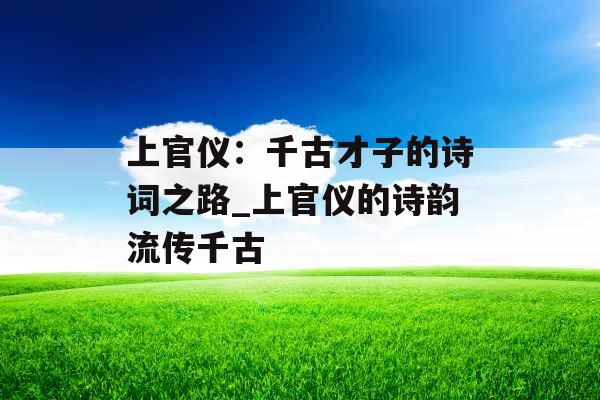 上官仪:千古才子的诗词之路_上官仪的诗韵流传千古