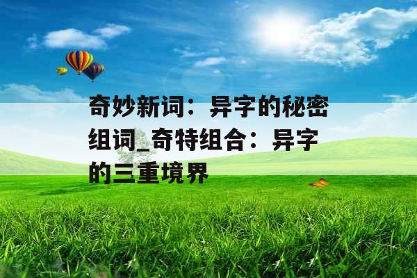 奇妙新词：异字的秘密组词_奇特组合：异字的三重境界