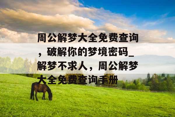 周公解梦大全免费查询，破解你的梦境密码_解梦不求人，周公解梦大全免费查询手册