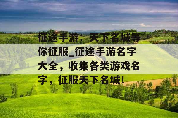 征途手游：天下名城等你征服_征途手游名字大全，收集各类游戏名字，征服天下名城！
