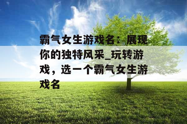 霸气女生游戏名:展现你的独特风采_玩转游戏,选一个霸气女生游戏名