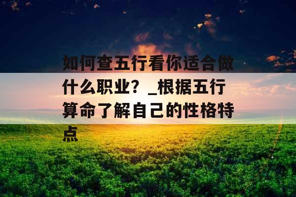 如何查五行看你适合做什么职业?_根据五行算命了解自己的性格特点