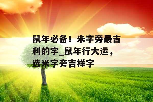 鼠年必备!米字旁最吉利的字_鼠年行大运,选米字旁吉祥字 鼠年必备!米字旁最吉利的字_鼠年行大运,选米字旁吉祥字
