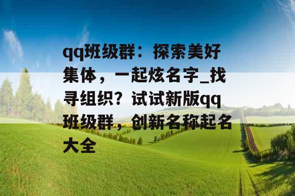 qq班级群：探索美好集体，一起炫名字_找寻组织？试试新版qq班级群，创新名称起名大全