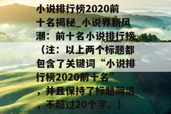 小说排行榜2020前十名揭秘_小说界新风潮：前十名小说排行榜（注：以上两个标题都包含了关键词“小说排行榜2020前十名”，并且保持了标题简洁，不超过20个字。）